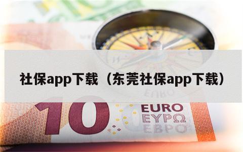 社保app下载（东莞社保app下载）