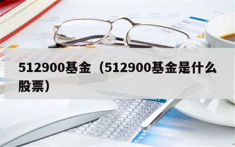 512900基金（512900基金是什么股票）