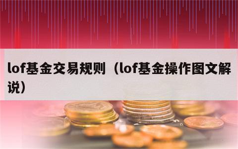 lof基金交易规则（lof基金操作图文解说）