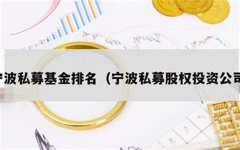 宁波私募基金排名（宁波私募股权投资公司）