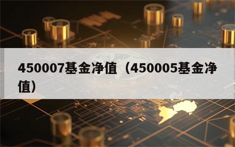 450007基金净值（450005基金净值）