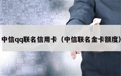 中信qq联名信用卡（中信联名金卡额度）