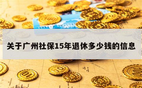 关于广州社保15年退休多少钱的信息