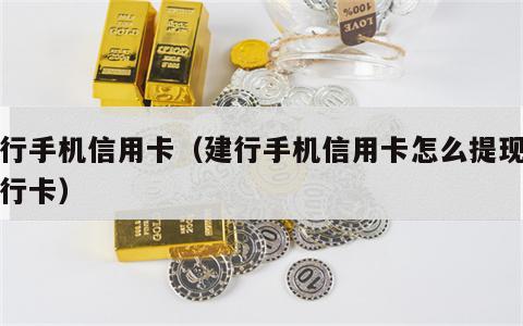 建行手机信用卡（建行手机信用卡怎么提现到银行卡）