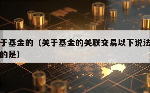关于基金的（关于基金的关联交易以下说法正确的是）
