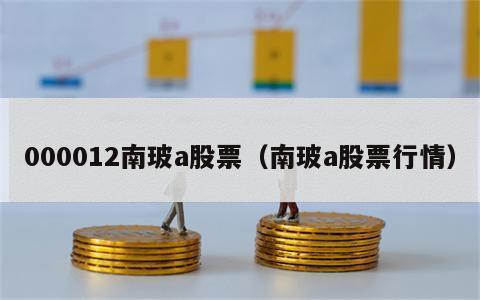 000012南玻a股票（南玻a股票行情）