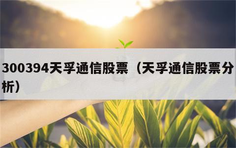 300394天孚通信股票（天孚通信股票分析）
