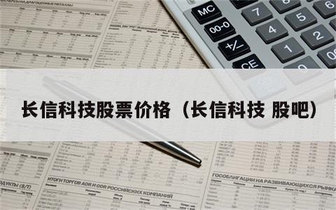 长信科技股票价格（长信科技 股吧）