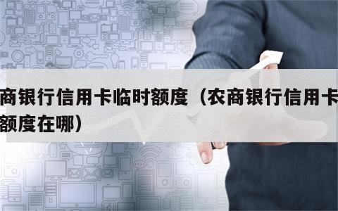 农商银行信用卡临时额度（农商银行信用卡临时额度在哪）