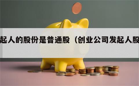 发起人的股份是普通股（创业公司发起人股份）