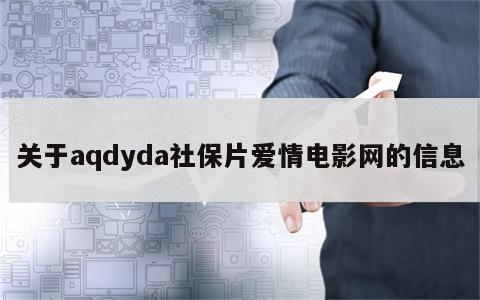 关于aqdyda社保片爱情电影网的信息