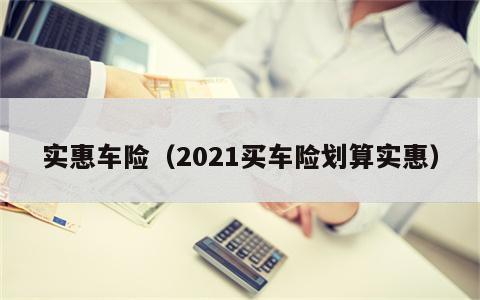 实惠车险（2021买车险划算实惠）