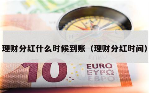 理财分红什么时候到账（理财分红时间）