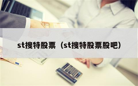 st搜特股票（st搜特股票股吧）