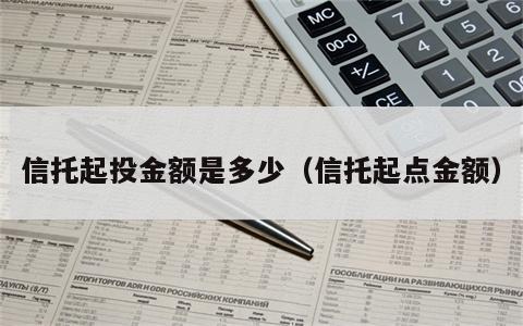 信托起投金额是多少（信托起点金额）