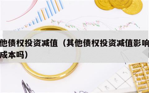 其他债权投资减值（其他债权投资减值影响摊余成本吗）