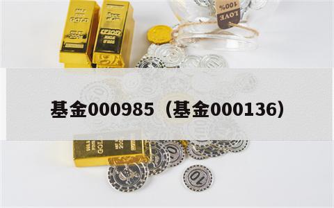 基金000985（基金000136）
