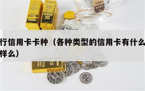 银行信用卡卡种（各种类型的信用卡有什么不一样么）