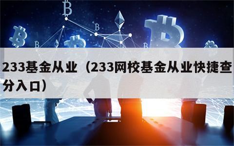 233基金从业（233网校基金从业快捷查分入口）