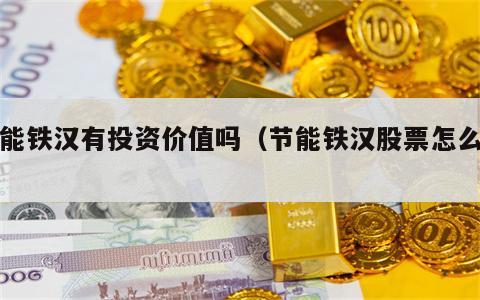 节能铁汉有投资价值吗（节能铁汉股票怎么样）