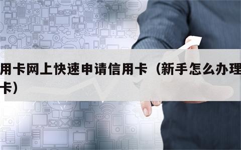 信用卡网上快速申请信用卡（新手怎么办理信用卡）