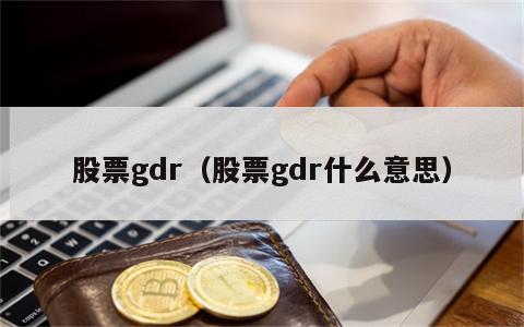 股票gdr（股票gdr什么意思）