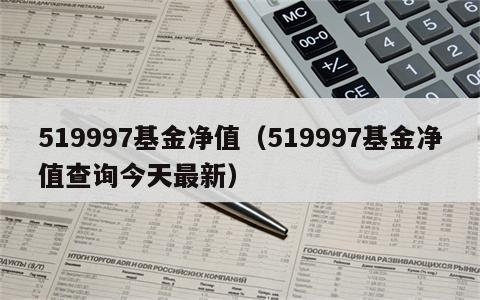 519997基金净值（519997基金净值查询今天最新）