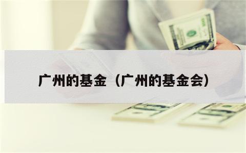 广州的基金（广州的基金会）
