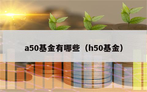 a50基金有哪些（h50基金）