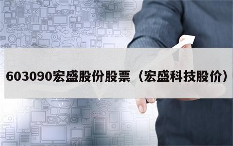 603090宏盛股份股票（宏盛科技股价）