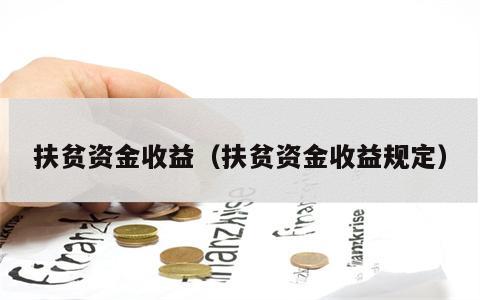 扶贫资金收益（扶贫资金收益规定）