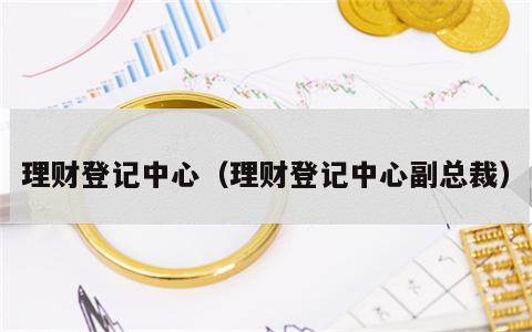 理财登记中心（理财登记中心副总裁）