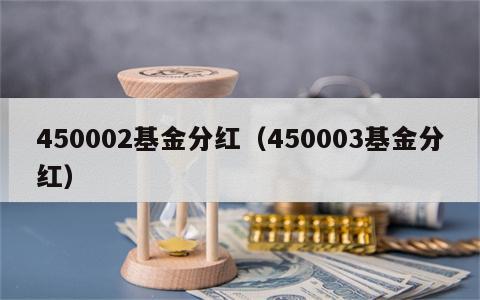 450002基金分红（450003基金分红）