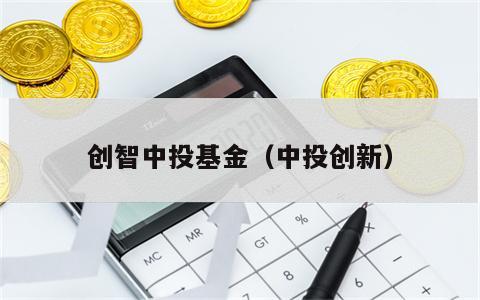 创智中投基金（中投创新）