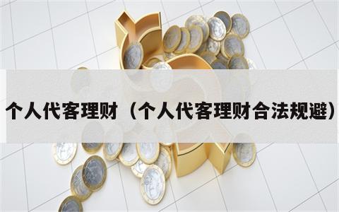 个人代客理财（个人代客理财合法规避）