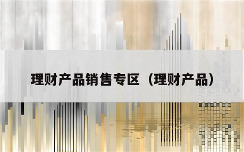 理财产品销售专区（理财产品）