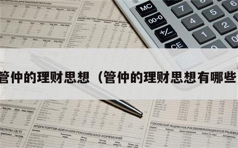 管仲的理财思想（管仲的理财思想有哪些）