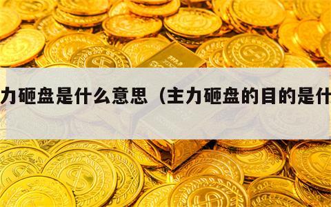 主力砸盘是什么意思（主力砸盘的目的是什么）