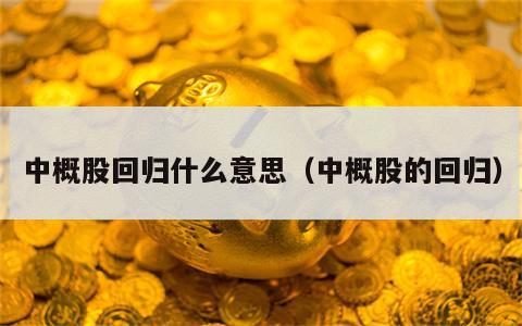 中概股回归什么意思（中概股的回归）