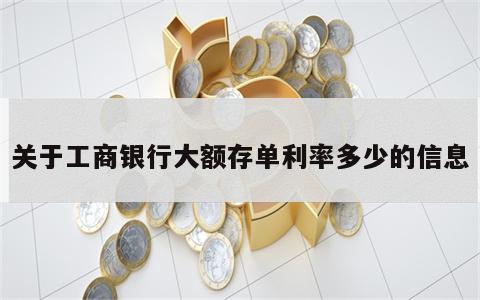 关于工商银行大额存单利率多少的信息