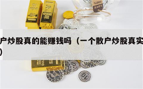 散户炒股真的能赚钱吗（一个散户炒股真实经历）