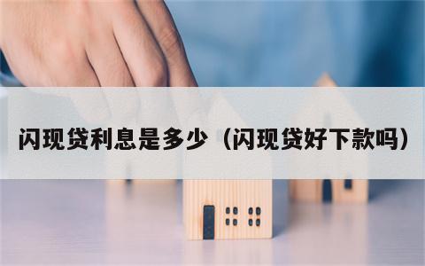 闪现贷利息是多少（闪现贷好下款吗）