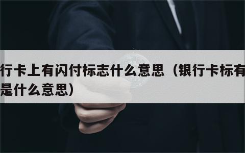 银行卡上有闪付标志什么意思（银行卡标有闪付是什么意思）