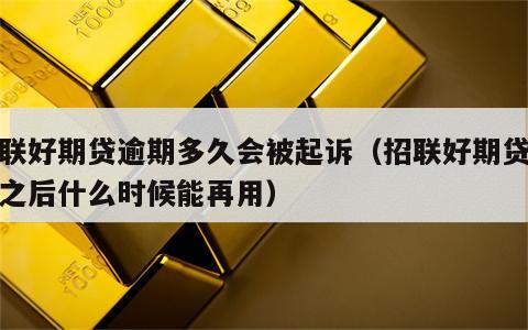 招联好期贷逾期多久会被起诉（招联好期贷逾期之后什么时候能再用）