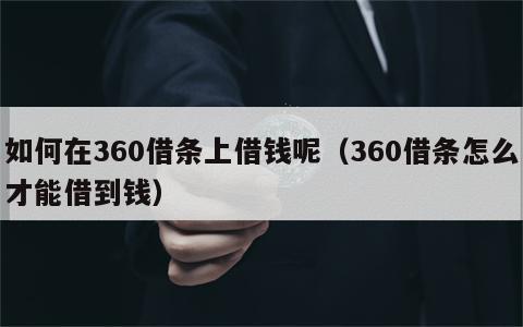 如何在360借条上借钱呢（360借条怎么才能借到钱）