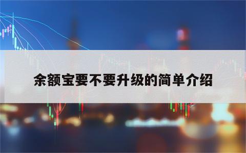 余额宝要不要升级的简单介绍