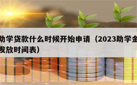 助学贷款什么时候开始申请（2023助学金发放时间表）