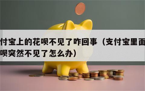 支付宝上的花呗不见了咋回事（支付宝里面的花呗突然不见了怎么办）
