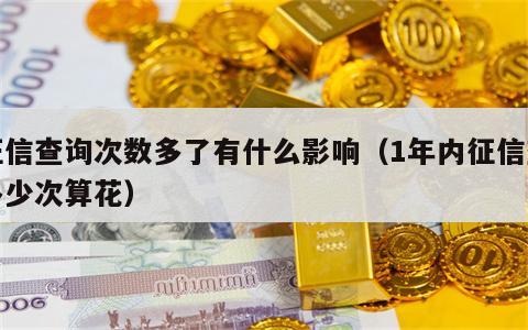 征信查询次数多了有什么影响（1年内征信查多少次算花）