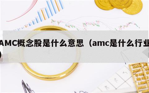 AMC概念股是什么意思（amc是什么行业）